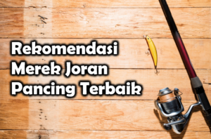 Merek Joran Pancing Terbaik